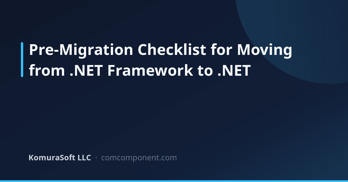 .NET Framework to .NET Migration: Pre-Move Checklist | KomuraSoft LLC Blog