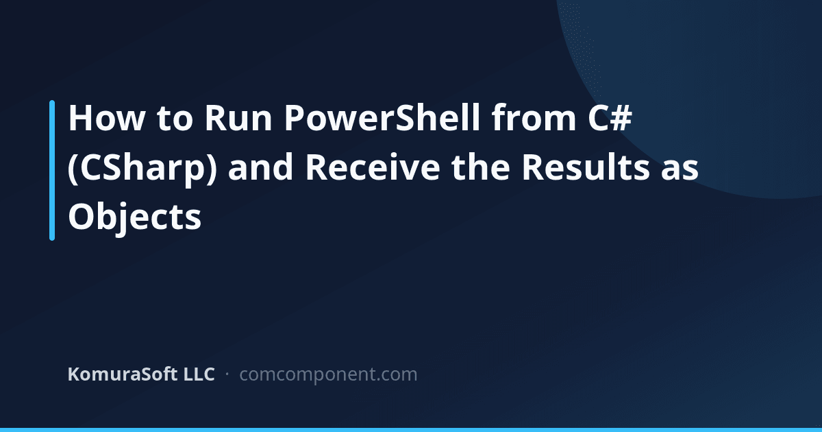 Run PowerShell from C# and Receive Objects | KomuraSoft LLC Blog
