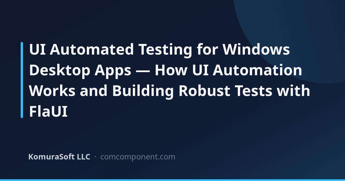 UI Automated Testing for Desktop Apps — FlaUI in Practice | KomuraSoft ...